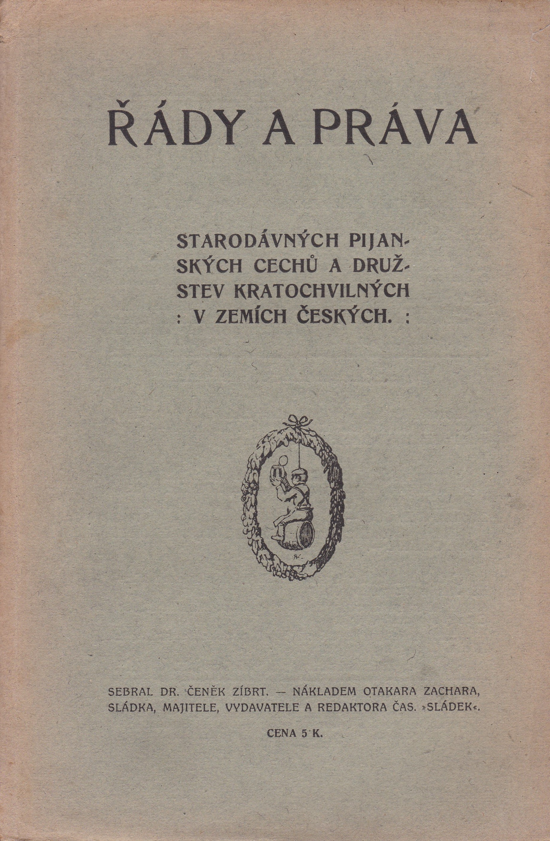 Zíbrt, Čeněk - Řády a práva starodávných pijanských cechů a družstev kratochvilných v zemích českých