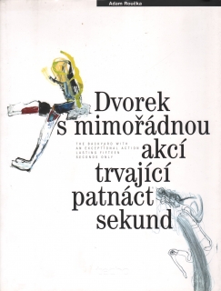 Roučka, Adam - Dvorek s mimořádnou akcí trvající patnáct sekund / The Backyard with an Exceptional Action lasting fifteen seconds only (s podpisy)